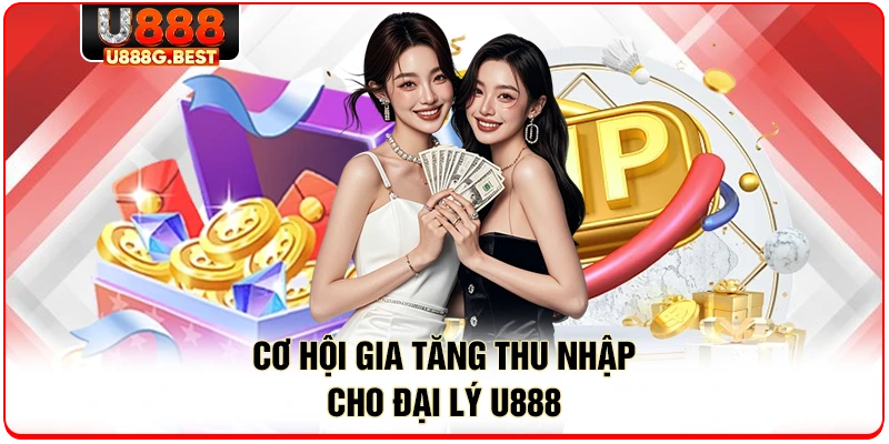 Cơ hội gia tăng thu nhập cho đại lý U888